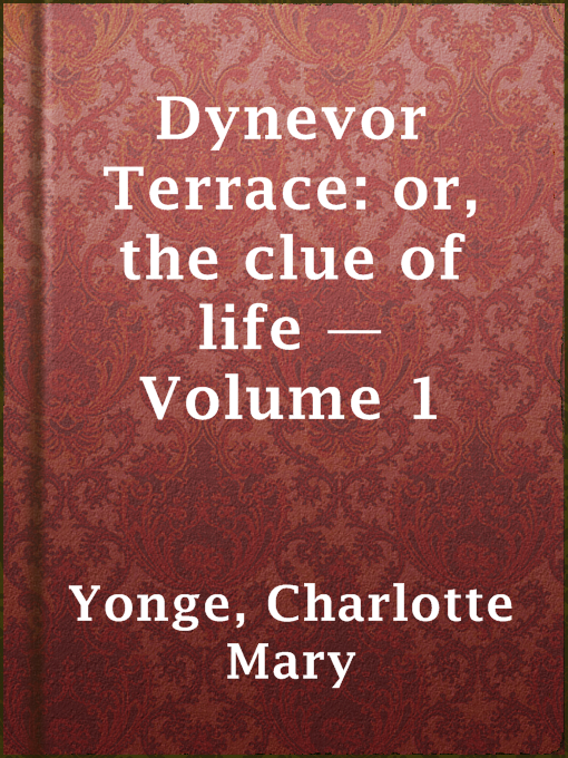 Title details for Dynevor Terrace: or, the clue of life — Volume 1 by Charlotte Mary Yonge - Available